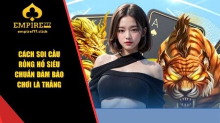 Cách Soi Cầu Rồng Hổ Siêu Chuẩn Đảm Bảo Chơi Là Thắng 13 Cách soi cầu Rồng Hổ