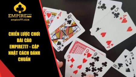 Chiến Lược Chơi Bài Cào EMPIRE777 - Cập Nhật Cách Đánh Chuẩn 3 chiến lược chơi Bài Cào