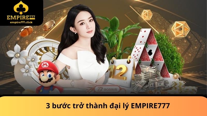 Đại Lý EMPIRE777 - Đăng Ký Dễ Dàng Nhận Hoa Hồng Khủng 3 3 bước trở thành đại lý EMPIRE777