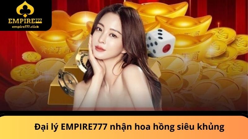 Đại Lý EMPIRE777 - Đăng Ký Dễ Dàng Nhận Hoa Hồng Khủng 1 Đại lý EMPIRE777 nhận hoa hồng siêu khủng