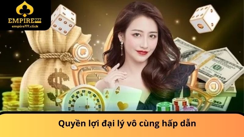 Đại Lý EMPIRE777 - Đăng Ký Dễ Dàng Nhận Hoa Hồng Khủng 2 Quyền lợi đại lý vô cùng hấp dẫn