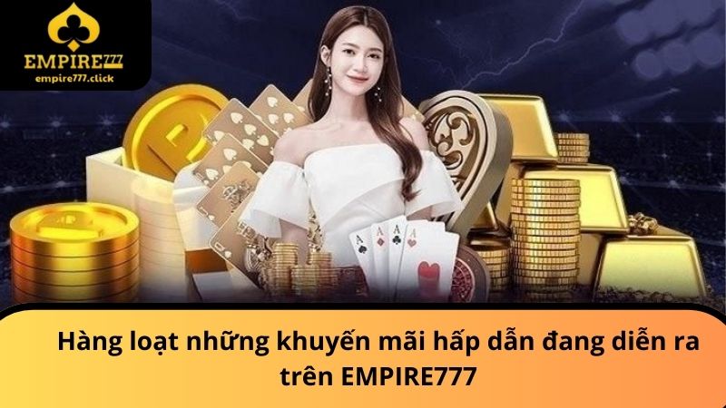 Trang chủ 38 Hàng loạt những khuyến mãi hấp dẫn đang diễn ra trên EMPIRE777