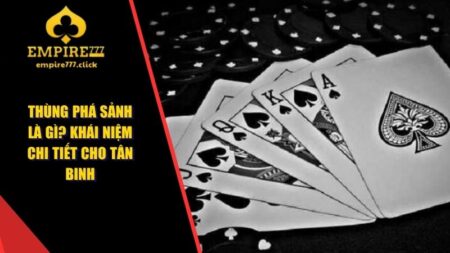 Thùng Phá Sảnh Là Gì? Khái Niệm Chi Tiết Cho Tân Binh 9 Thùng phá sảnh là gì